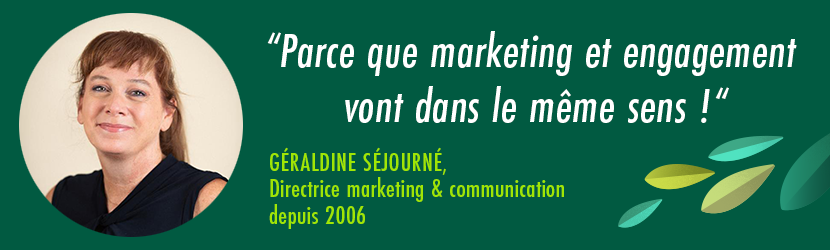 Visuel Géraldine Séjourné, Directrice marketing & communication depuis 2006. Parce que marketing et engagement vont dans le même sens !